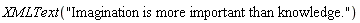 XMLText("Imagination is more important than knowledge.")
