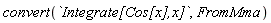 convert(`Integrate[Cos[x],x]`, FromMma)