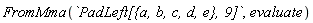FromMma(`PadLeft[{a, b, c, d, e}, 9]`, evaluate)