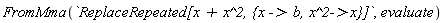 FromMma(`ReplaceRepeated[x + x^2, {x -> b, x^2->x}]`, evaluate)