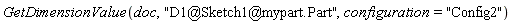 GetDimensionValue(doc, "D1@Sketch1@mypart.Part", configuration = "Config2")