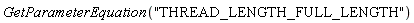 GetParameterEquation("THREAD_LENGTH_FULL_LENGTH")