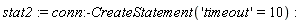 stat2 := conn:-CreateStatement('timeout' = 10)