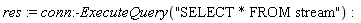 res := conn:-ExecuteQuery("SELECT * FROM stream")