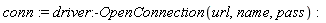 conn := driver:-OpenConnection(url, name, pass)