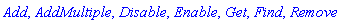 Add, AddMultiple, Disable, Enable, Get, Find, Remove