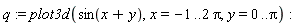 q := plot3d(sin(x+y), x = -1 .. 2*Pi, y = 0 .. Pi)