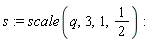 s := scale(q, 3, 1, 1/2)