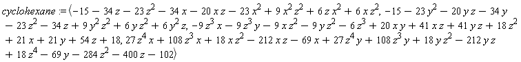 cyclohexane := `<,>`(-15-34*z-23*z^2-34*x-20*x*z-23*x^2+9*x^2*z^2+6*z*x^2+6*x*z^2, -15-23*y^2-20*y*z-34*y-23*z^2-34*z+9*y^2*z^2+6*y*z^2+6*y^2*z, -9*z^3*x-9*z^3*y-9*x*z^2-9*y*z^2-6*z^3+20*x*y+41*x*z+41*y*z+18*z^2+21*x+21*y+54*z+18, 27*z^4*x+108*z^3*x+18*x*z^2-212*x*z-69*x+27*z^4*y+108*z^3*y+18*y*z^2-212*y*z+18*z^4-69*y-284*z^2-400*z-102)