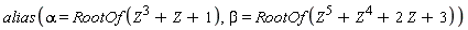 alias(alpha = RootOf(Z^3+Z+1), beta = RootOf(Z^5+Z^4+2*Z+3))
