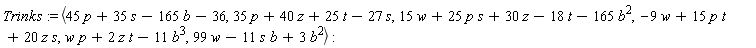 Trinks := `<,>`(45*p+35*s-165*b-36, 35*p+40*z+25*t-27*s, 15*w+25*p*s+30*z-18*t-165*b^2, -9*w+15*p*t+20*z*s, w*p+2*z*t-11*b^3, 99*w-11*s*b+3*b^2)