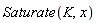 Saturate(K, x)