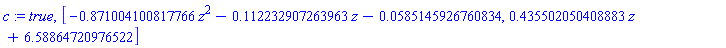 c := true, [-.871004100817766*z^2-.112232907263963*z-0.585145926760834e-1, .435502050408883*z+6.58864720976522]