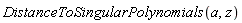 DistanceToSingularPolynomials(a, z)