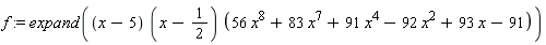 f := expand((x-5)*(x-1/2)*(56*x^8+83*x^7+91*x^4-92*x^2+93*x-91))