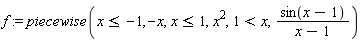f := piecewise(x <= -1, -x, x <= 1, x^2, 1 < x, sin(x-1)/(x-1))