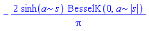 -2*sinh(a*s)*BesselK(0, a*abs(s))/Pi