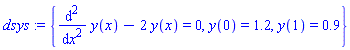 dsys := {diff(y(x), `$`(x, 2))-2*y(x) = 0, y(0) = 1.2, y(1) = .9}