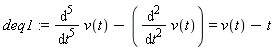 deq1 := diff(v(t), t, t, t, t, t)-(diff(v(t), t, t)) = v(t)-t