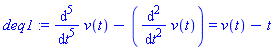 deq1 := diff(v(t), `$`(t, 5))-(diff(v(t), `$`(t, 2))) = v(t)-t
