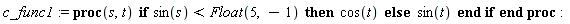 c_func1 := proc (s, t) if sin(s) < .5 then cos(t) else sin(t) end if end proc: