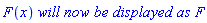 F(x)*`will now be displayed as`*F