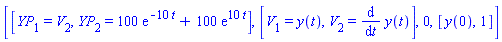 [[YP[1] = V[2], YP[2] = 100*exp(-10*t)+100*exp(10*t)], [V[1] = y(t), V[2] = diff(y(t), t)], 0, [y(0), 1]]