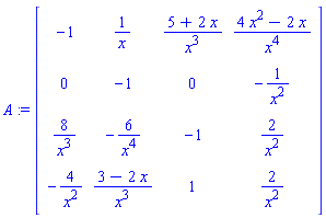 A := matrix([[-1, 1/x, (5+2*x)/x^3, (4*x^2-2*x)/x^4], [0, -1, 0, -1/x^2], [8/x^3, -6/x^4, -1, 2/x^2], [-4/x^2, (3-2*x)/x^3, 1, 2/x^2]])