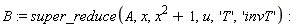 B := super_reduce(A, x, x^2+1, u, 'T', 'invT')