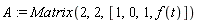 A := Matrix(2, 2, [1, 0, 1, f(t)])