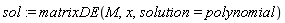 sol := matrixDE(M, x, solution = polynomial)