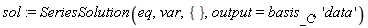 sol := SeriesSolution(eq, var, {}, output = basis[_C], 'data')