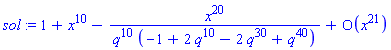 sol := 1+x^10-x^20/(q^10*(-1+2*q^10-2*q^30+q^40))+O(x^21)