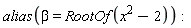 alias(beta = RootOf(x^2-2))