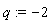 q := -2