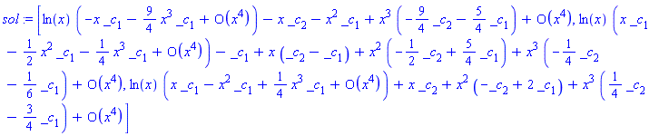 sol := [ln(x)*(-x*_c[1]-(9/4)*x^3*_c[1]+O(x^4))-x*_c[2]-x^2*_c[1]+x^3*(-(9/4)*_c[2]-(5/4)*_c[1])+O(x^4), ln(x)*(x*_c[1]-(1/2)*x^2*_c[1]-(1/4)*x^3*_c[1]+O(x^4))-_c[1]+x*(_c[2]-_c[1])+x^2*(-(1/2)*_c[2]+(5/4)*_c[1])+x^3*(-(1/4)*_c[2]-(1/6)*_c[1])+O(x^4), ln(x)*(x*_c[1]-x^2*_c[1]+(1/4)*x^3*_c[1]+O(x^4))+x*_c[2]+x^2*(-_c[2]+2*_c[1])+x^3*((1/4)*_c[2]-(3/4)*_c[1])+O(x^4)]