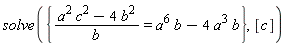 solve({(a^2*c^2-4*b^2)/b = a^6*b-4*a^3*b}, [c])