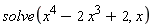 solve(x^4-2*x^3+2, x)