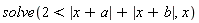 solve(2 < abs(x+a)+abs(x+b), x)