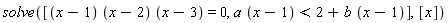 solve([(x-1)*(x-2)*(x-3) = 0, a*(x-1) < 2+b*(x-1)], [x])