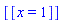 [[x = 1]]