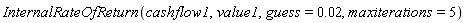 InternalRateOfReturn(cashflow1, value1, guess = 0.2e-1, maxiterations = 5)
