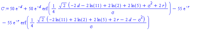C := 50*exp(-d)+50*exp(-d)*erf((1/4)*2^(1/2)*(-2*d-2*ln(11)+2*ln(2)+2*ln(5)+sigma^2+2*r)/sigma)-55*exp(-r)-55*exp(-r)*erf((1/4)*2^(1/2)*(-2*ln(11)+2*ln(2)+2*ln(5)+2*r-2*d-sigma^2)/sigma)