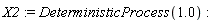X2 := DeterministicProcess(1.0)
