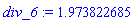 div_6 := 1.973822685