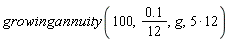 growingannuity(100, .1*(1/12), g, 5*12)