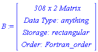 B := Vector(4, {(1) = ` 308 x 2 `*Matrix, (2) = `Data Type: `*anything, (3) = `Storage: `*rectangular, (4) = `Order: `*Fortran_order})