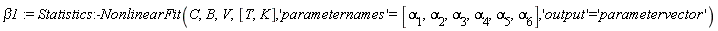 beta1 := Statistics:-NonlinearFit(C, B, V, [T, K], 'parameternames' = [alpha[1], alpha[2], alpha[3], alpha[4], alpha[5], alpha[6]], 'output' = 'parametervector')