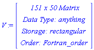 V := Vector(4, {(1) = ` 151 x 50 `*Matrix, (2) = `Data Type: `*anything, (3) = `Storage: `*rectangular, (4) = `Order: `*Fortran_order})