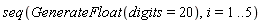 seq(GenerateFloat(digits = 20), i = 1 .. 5)